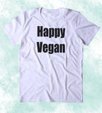 Happy Vegan Shirt Veganism Plant Based Diet Clothing Tumblr T-shirt