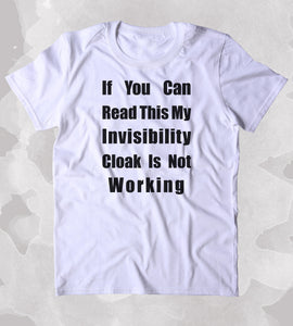 If You Can Read This My Invisibility Cloak Is Not Working Shirt Funny Sarcastic Nerd Geek T-shirt