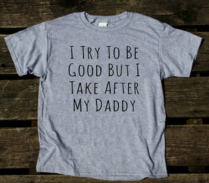 I Try To Be Good But I Take After My Daddy Youth Shirt Funny Girls Boys Kids Clothing T-shirt