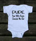 Dude Your Wife Keeps Checkin Me Out Baby Onesie Funny Boy Clothing