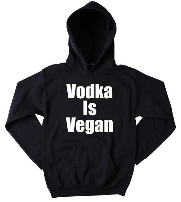 Vodka Is Vegan Sweatshirt Funny Party Plant Based Diet Tumblr Hoodie