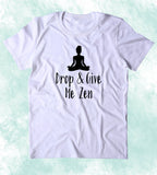 Drop And Give Me Zen Shirt Spiritual Yoga Yogi Meditate Meditation Clothing T-shirt
