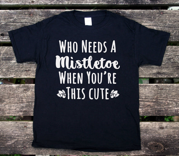 Cute Christmas Youth Shirt Who Needs A Mistletoe When You're This Cute Tee Funny Holiday Girls Boys Kids Clothing T-shirt