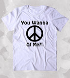 You Wanna Peace Of Me Shirt Funny Positive Inspirational Hippie Yoga Clothing Tumblr T-shirt