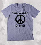 You Wanna Peace Of Me Shirt Funny Positive Inspirational Hippie Yoga Clothing Tumblr T-shirt