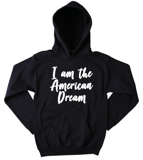 American Dream Sweatshirt I Am The American Dream USA America Patriotic Pride Merica Hoodie