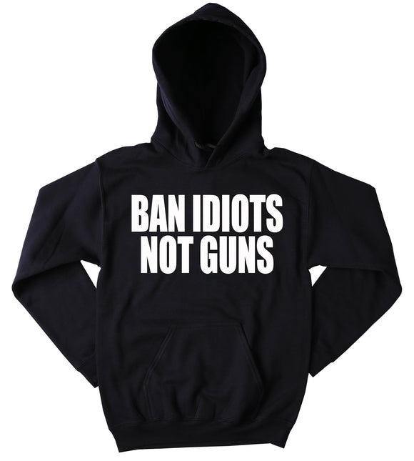 Pro Gun NRA Sweatshirt Ban Idiots Not Guns Slogan Gun Rights Hoodie