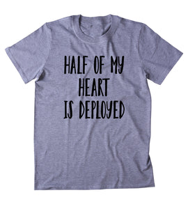 Half My Heart Is Deployed Shirt Army Wife Girlfriend Husband Military Airforce T-shirt