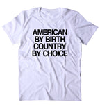 American By Birth Country By Choice Shirt America Patriotic Pride Freedom Merica Tumblr T-shirt