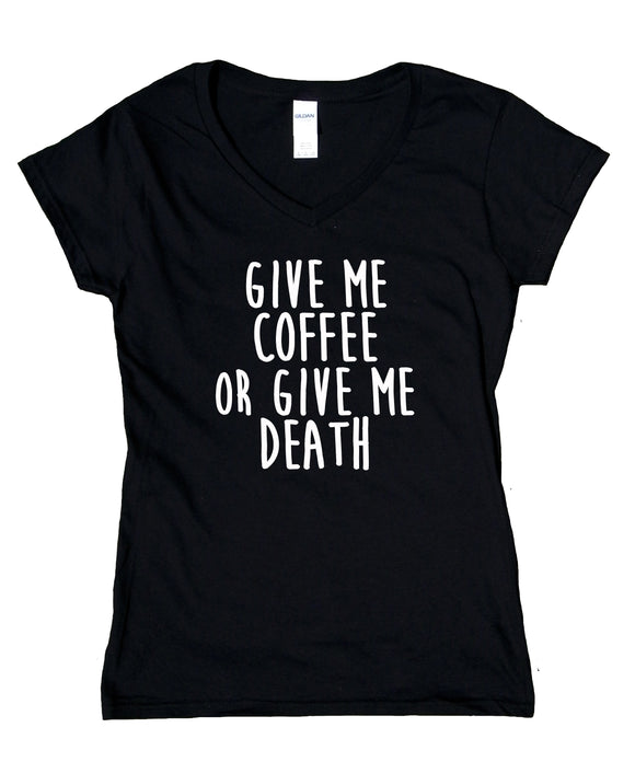 Coffee V-Neck Shirt Give Me Coffee Or Give Me Death Caffeine Addiction T-Shirt