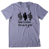 Cactus Shirt Home Is Where The Cacti Grow Arizona New Mexico California State Clothing T-shirt