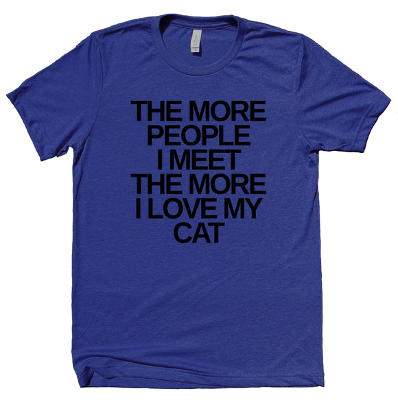 The More People I Meet The More I Love My Cat Shirt Funny Cat Animal Lover Kitten Owner Clothing T-shirt