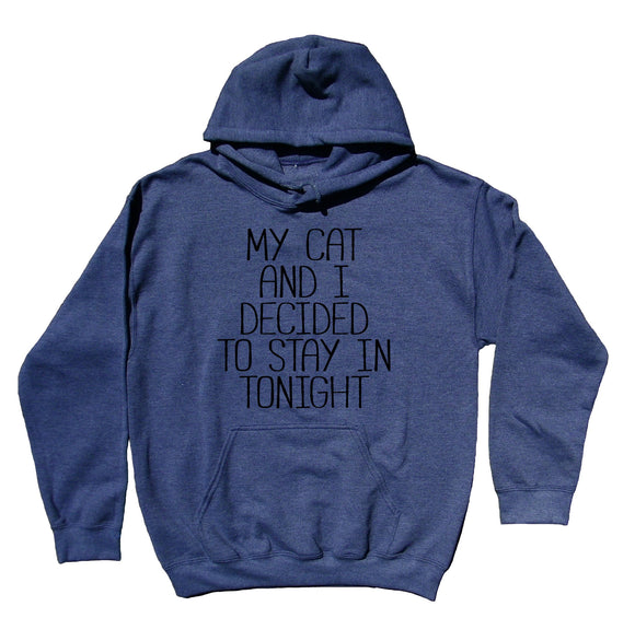 Cats Best Friend Sweatshirt My Cat And I Decided To Stay In Tonight Slogan Kitten Lover Hoodie