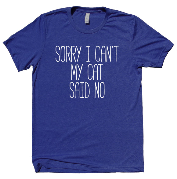 Sorry I Can't My Cat Said No Shirt Funny Cat Animal Lover Kitten Owner Clothing T-shirt