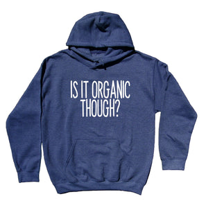 Is It Organic Though Sweatshirt Vegan Vegetarian Diet Healthy Eating Hoodie