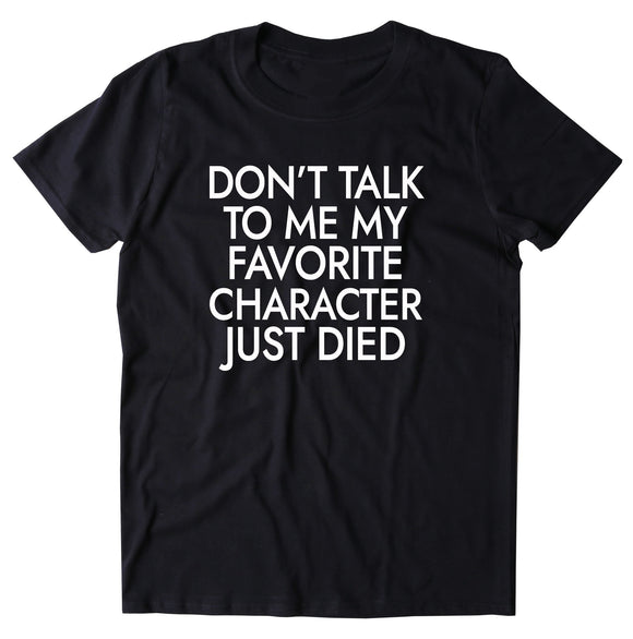Don't Talk To Me My Favorite Character Just Died Shirt Bookworm Reader Nerdy T-shirt