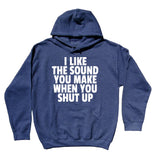 Funny I Like The Sound You Make When You Shut Up Sweatshirt Clothing Rude Sarcastic Statement Hoodie