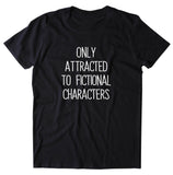 Only Attracted To Fictional Characters Shirt Funny Bookworm Reader Nerdy T-shirt