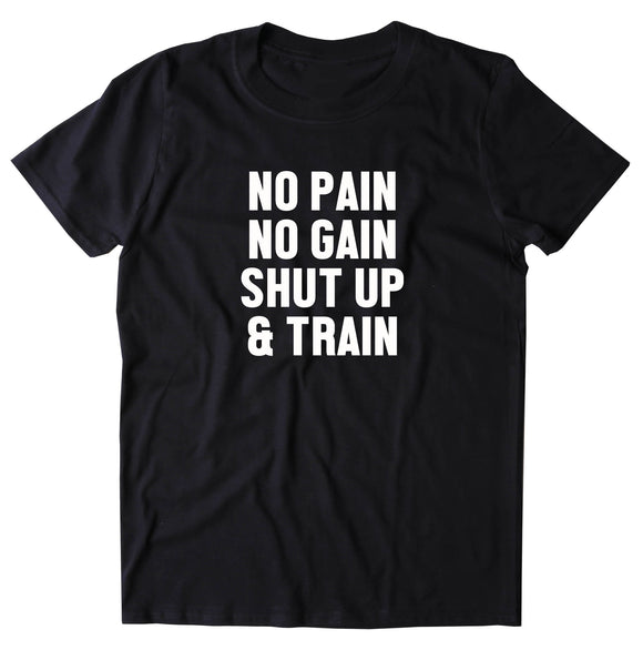 No Pain No Gain Shut Up And Train Shirt Gym Work Out Running Exercise Clothing T-shirt