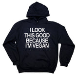 Veganism Sweatshirt I Look This Good Because I'm Vegan Plant Eater Animal Rights Activist Hoodie