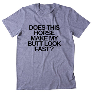 Does This Horse Make My Butt Look Fast Shirt Funny Sarcastic Single Horse Pun Jockey T-shirt