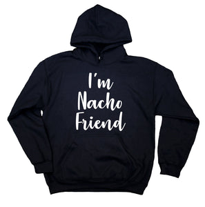 Nacho Pun Sweatshirt I'm Nacho Friend Statement Funny Food Taco Hoodie