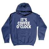 Morning Coffee Drinker Sweatshirt Funny It's Coffee O'Clock Clothing Caffeine Addict Hoodie