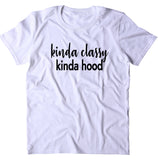 Kinda Classy Kinda Hood Shirt Funny Gangster Statement T-shirt