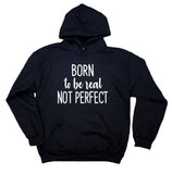 Real Sweatshirt Born To Be Real Not Perfect Statement Imperfect Feminist Inspirational Hoodie