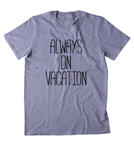 Always On Vacation Shirt Travel Entrepreneur Traveler Blogger T-shirt