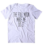The Full Moon Made Me Do It Shirt Moon Child Boho Spiritual Astrology T-shirt