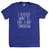 I Already Want To Take A Nap Tomorrow Shirt Funny Sarcastic Sleeping Tired Pajama Sleep T-shirt