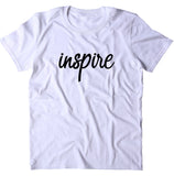 Inspire Shirt Positive Motivational Inspirational Creative Yoga Clothing T-shirt