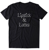 Lipstick And Lattes Shirt Coffee Makeup Fall Girly Statement T-shirt