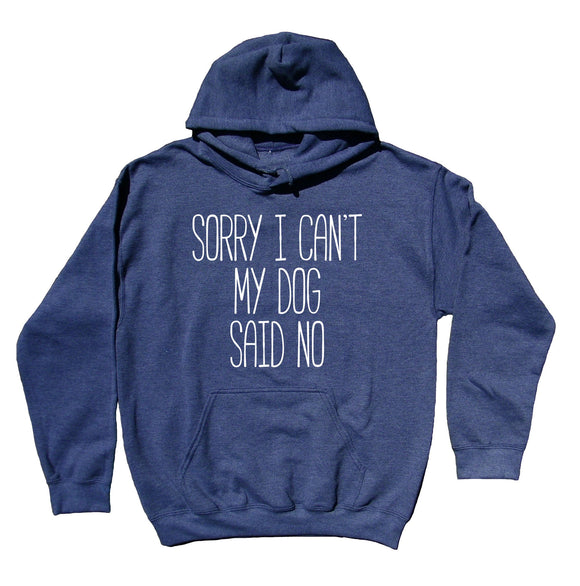 Dog Owner Sweatshirt Sorry I Can't My Dog Said No Statement Puppy Lover Pet Hoodie