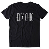 Holy Chic Shirt Fashion Blogger Beauty Girly Clothing Statement T-shirt