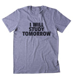 I Will Study Tomorrow Shirt Funny Lazy Procrastinator College Student T-shirt
