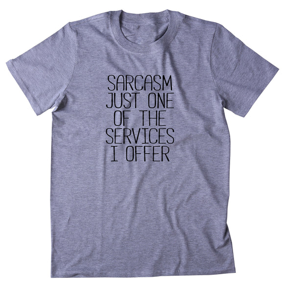 Sarcasm Just One Of The Services I Offer Shirt Funny Sarcastic Sass Attitude Clothing T-shirt
