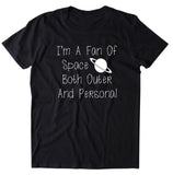 I'm A Fan Of Space Both Outer And Personal Shirt Sarcastic Anti Social Sarcasm Attitude T-shirt