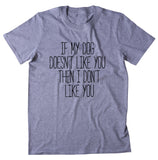 If My Dog Doesn't Like You Then I Don't Like You Shirt Funny Dog Owner Puppy Clothing T-shirt