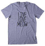 Live Love Meow Shirt Funny Kitten Lover Animal Cat Owner Gift Clothing T-shirt