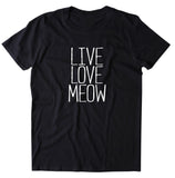 Live Love Meow Shirt Funny Kitten Lover Animal Cat Owner Gift T-shirt