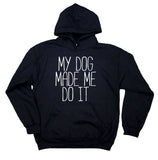 My Dog Made Me Do It Hoodie Funny Puppy Mom Pet Owner Hoodie