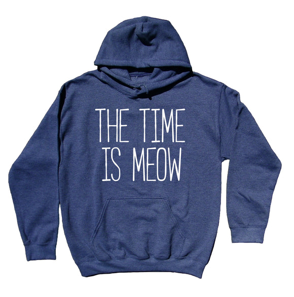 The Time Is Meow Sweatshirt Cat Owner Cat Best Friend Hoodie