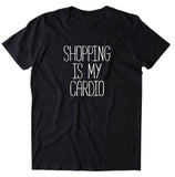Shopping Is My Cardio Shirt Funny Running Work Out Runner Clothing T-shirt