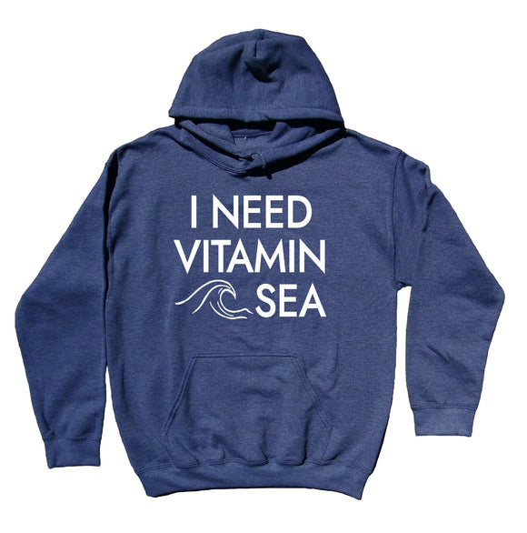 I Need Vitamin Sea Sweatshirt Surf Ocean Beach Swimming Sun Hoodie