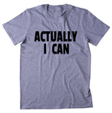 Actually I Can Shirt Positive Motivational Girl Power Feminist T-shirt