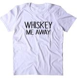 Whiskey Me Away Shirt Funny Drinking Alcohol Pun Bar T-shirt