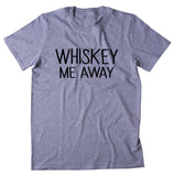 Whiskey Me Away Shirt Funny Drinking Alcohol Pun Bar Clothing T-shirt