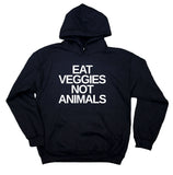 Eat Veggies Not Animals Sweatshirt Vegan Vegetarian Animal Advocate Hoodie